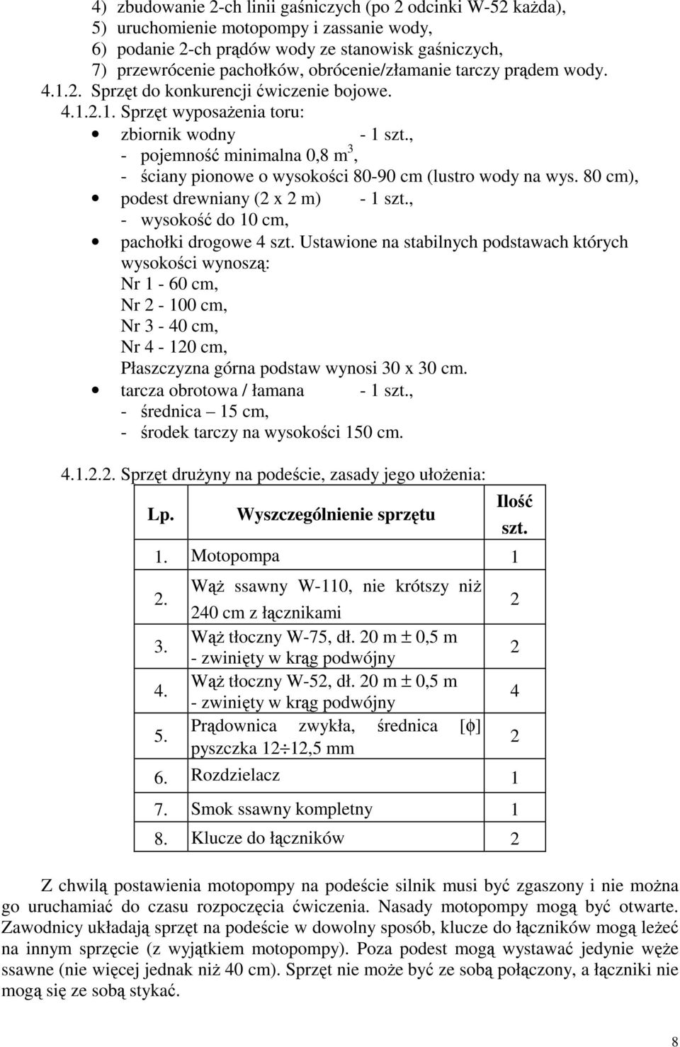 , - pojemność minimalna 0,8 m 3, - ściany pionowe o wysokości 80-90 cm (lustro wody na wys. 80 cm), podest drewniany (2 x 2 m) - 1 szt., - wysokość do 10 cm, pachołki drogowe 4 szt.