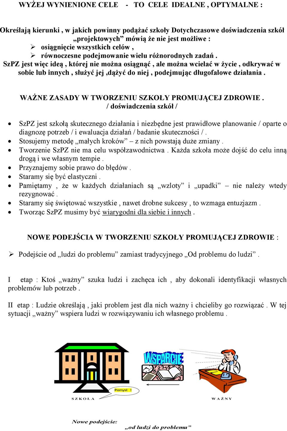 SzPZ jest więc ideą, której nie można osiągnąć, ale można wcielać w życie, odkrywać w sobie lub innych, służyć jej,dążyć do niej, podejmując długofalowe działania.