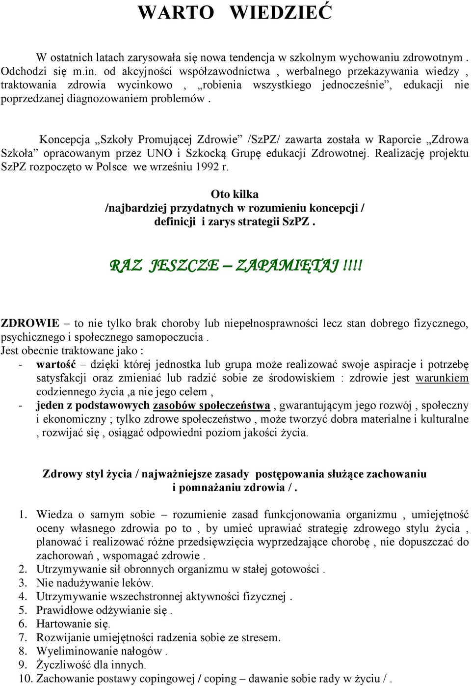 Koncepcja Szkoły Promującej Zdrowie /SzPZ/ zawarta została w Raporcie Zdrowa Szkoła opracowanym przez UNO i Szkocką Grupę edukacji Zdrowotnej.