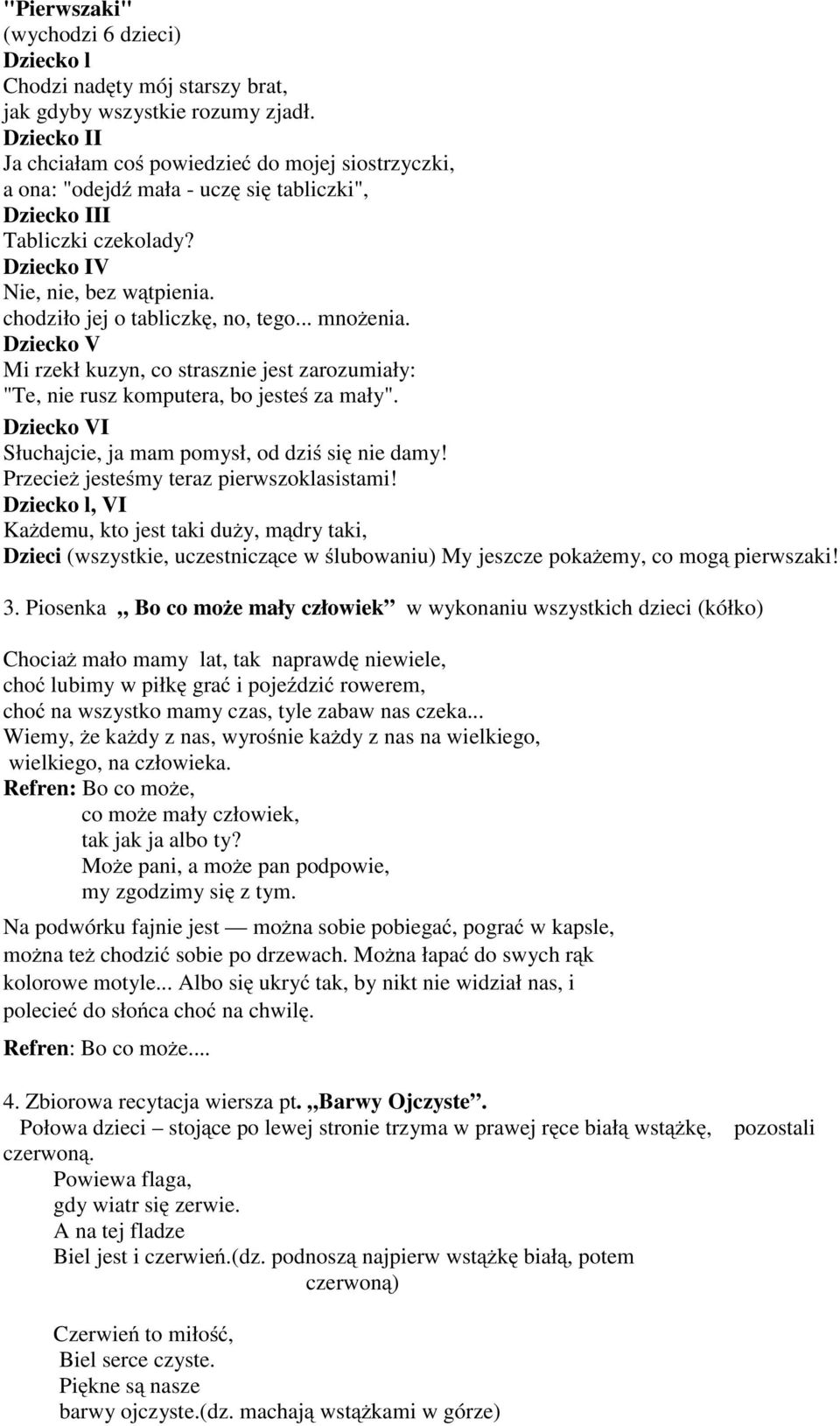 chodziło jej o tabliczkę, no, tego... mnożenia. Dziecko V Mi rzekł kuzyn, co strasznie jest zarozumiały: "Te, nie rusz komputera, bo jesteś za mały".