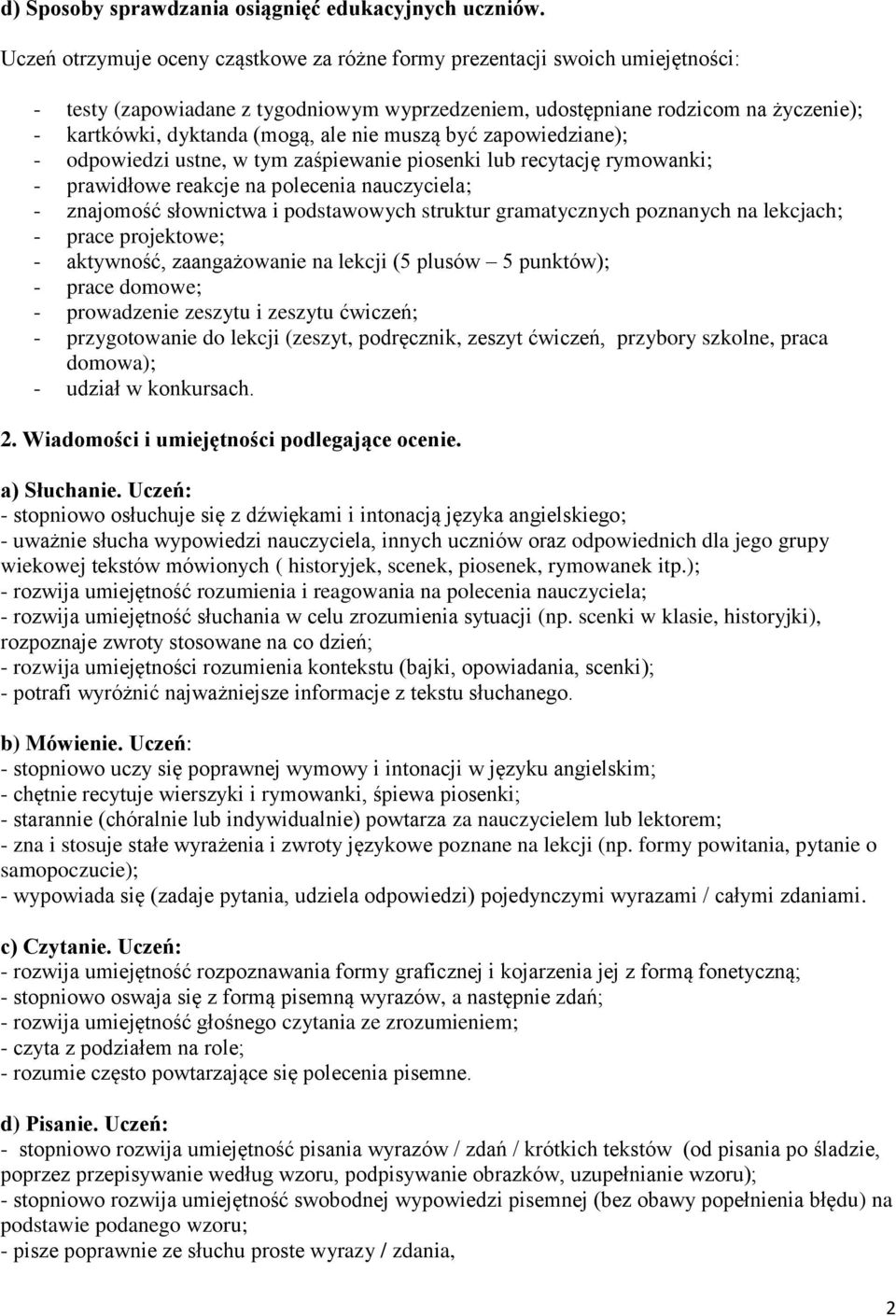 nie muszą być zapowiedziane); - odpowiedzi ustne, w tym zaśpiewanie piosenki lub recytację rymowanki; - prawidłowe reakcje na polecenia nauczyciela; - znajomość słownictwa i podstawowych struktur