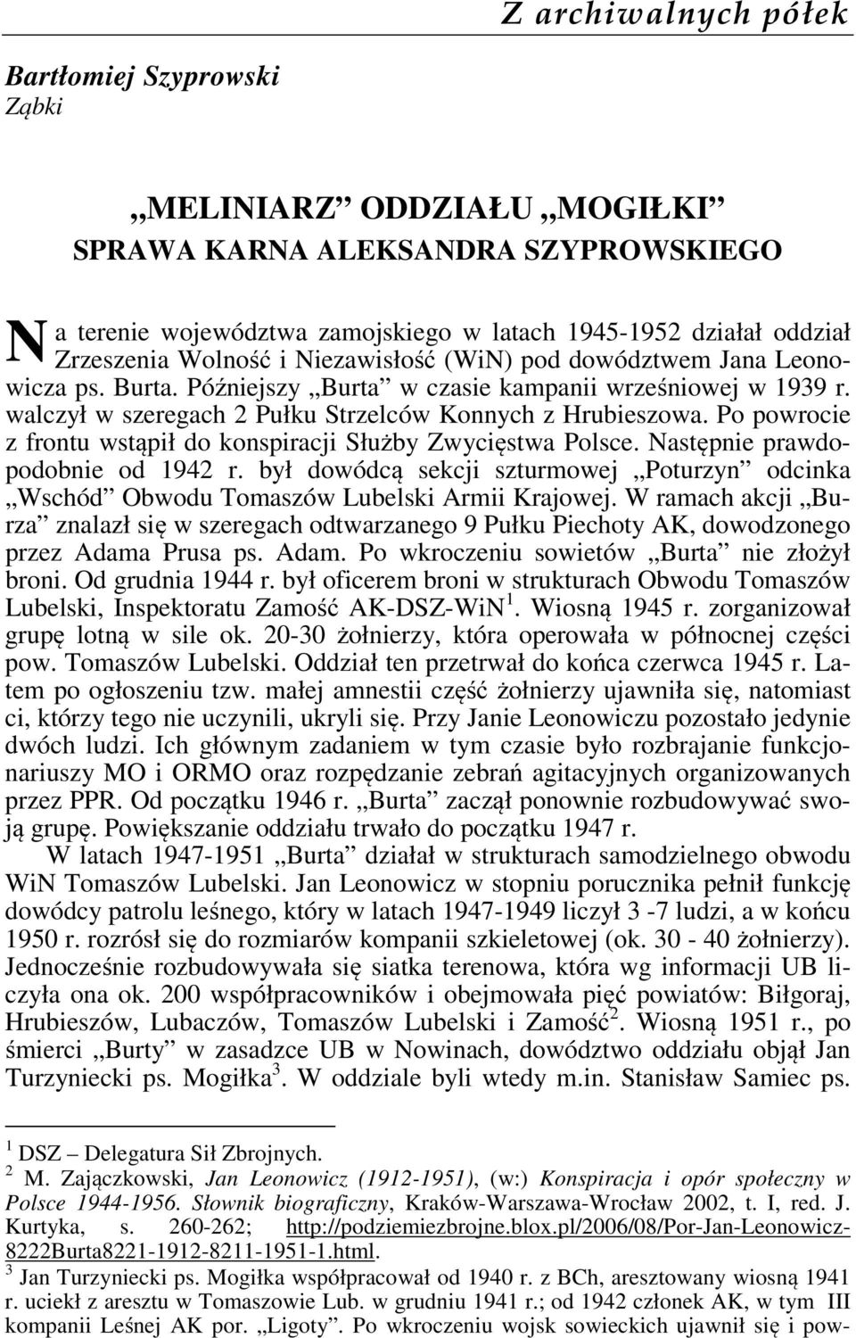 Po powrocie z frontu wstąpił do konspiracji Służby Zwycięstwa Polsce. Następnie prawdopodobnie od 1942 r. był dowódcą sekcji szturmowej Poturzyn odcinka Wschód Obwodu Tomaszów Lubelski Armii Krajowej.