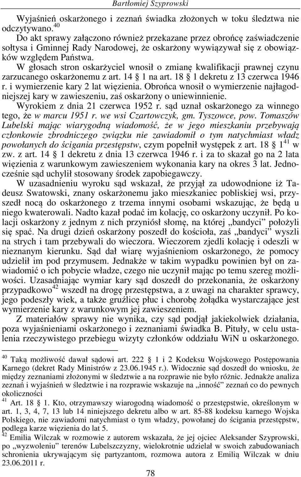 W głosach stron oskarżyciel wnosił o zmianę kwalifikacji prawnej czynu zarzucanego oskarżonemu z art. 14 1 na art. 18 1 dekretu z 13 czerwca 1946 r. i wymierzenie kary 2 lat więzienia.