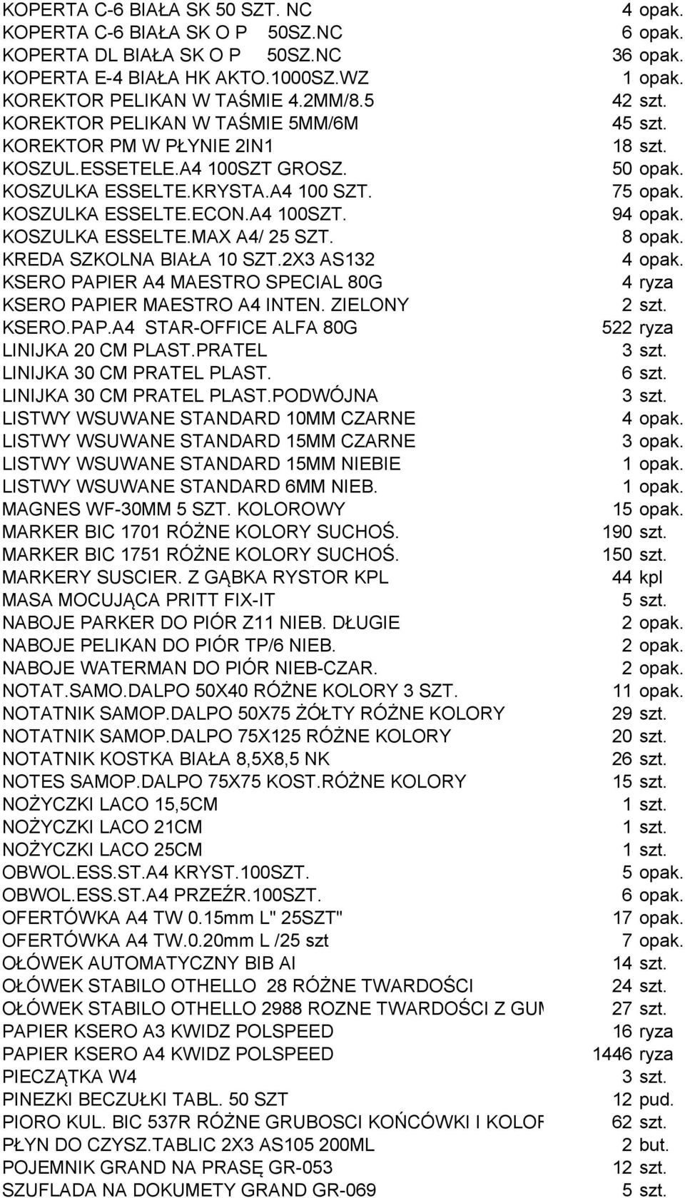 MAX A4/ 25 SZT. 8 opak. KREDA SZKOLNA BIAŁA 10 SZT.2X3 AS132 KSERO PAPIER A4 MAESTRO SPECIAL 80G 4 ryza KSERO PAPIER MAESTRO A4 INTEN. ZIELONY KSERO.PAP.A4 STAR-OFFICE ALFA 80G 522 ryza LINIJKA 20 CM PLAST.