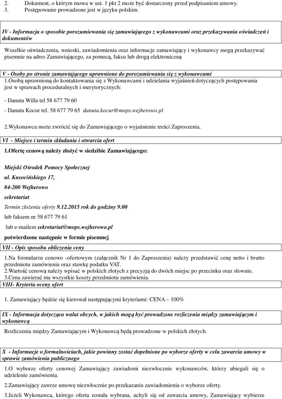 wykonawcy mogą przekazywać pisemnie na adres Zamawiającego, za pomocą, faksu lub drogą elektroniczną V - Osoby po stronie zamawiającego uprawnione do porozumiewania się z wykonawcami 1.