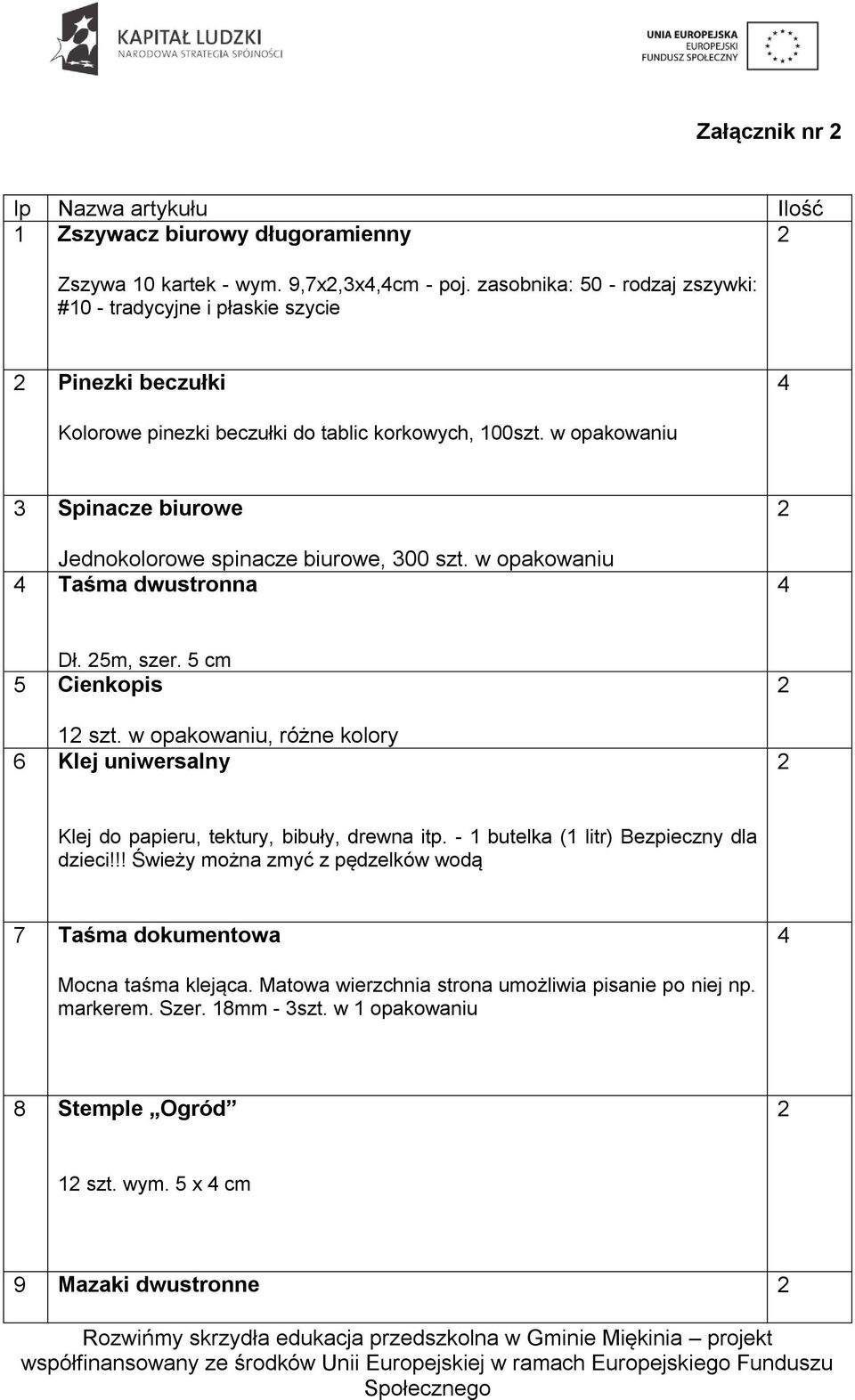 w opakowaniu 3 Spinacze biurowe Jednokolorowe spinacze biurowe, 300 szt. w opakowaniu 4 Taśma dwustronna 4 Dł. 5m, szer. 5 cm 5 Cienkopis 1 szt.