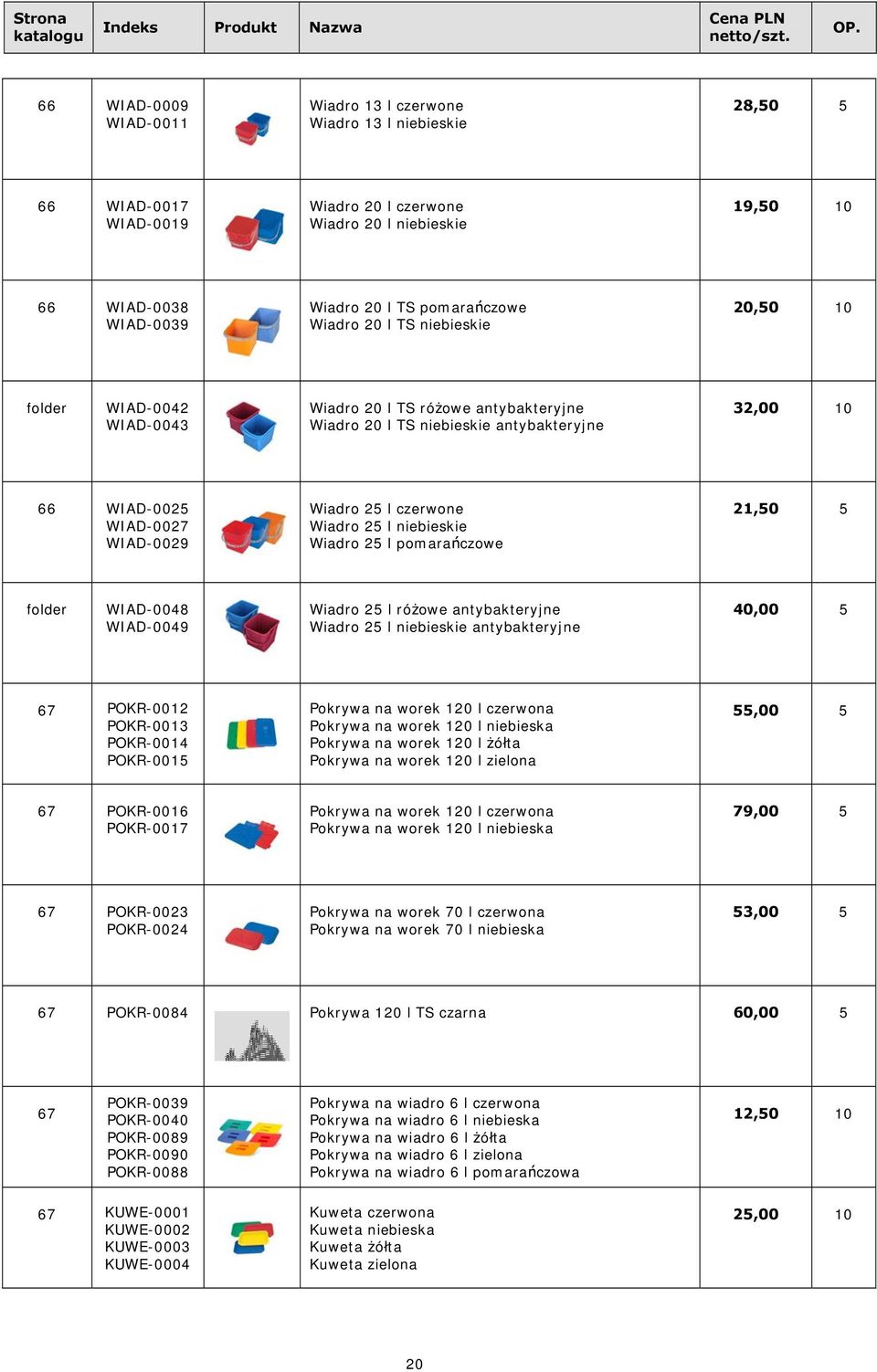 Wiadro 25 l czerwone Wiadro 25 l niebieskie Wiadro 25 l pomarańczowe 21,50 5 folder WIAD-0048 WIAD-0049 Wiadro 25 l różowe antybakteryjne Wiadro 25 l niebieskie antybakteryjne 40,00 5 67 POKR-0012