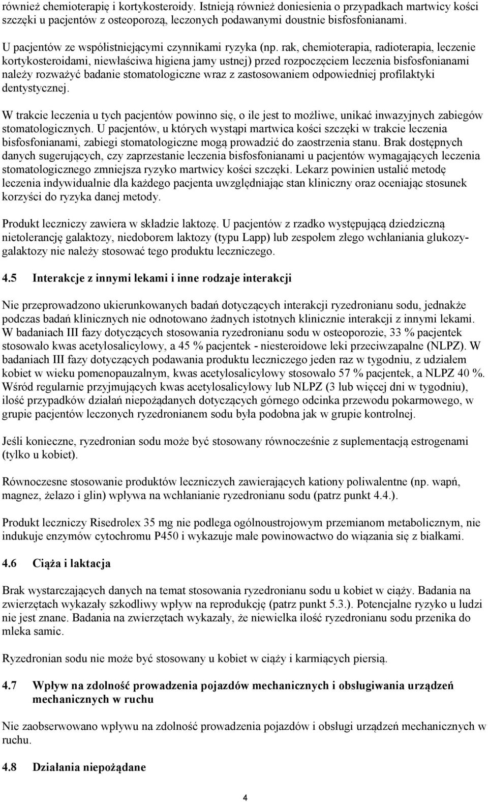 rak, chemioterapia, radioterapia, leczenie kortykosteroidami, niewłaściwa higiena jamy ustnej) przed rozpoczęciem leczenia bisfosfonianami należy rozważyć badanie stomatologiczne wraz z zastosowaniem