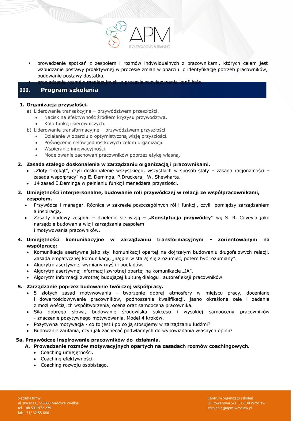 Nacisk na efektywność źródłem kryzysu przywództwa. Koło funkcji kierowniczych. b) Liderowanie transformacyjne przywództwem przyszłości Działanie w oparciu o optymistyczną wizję przyszłości.