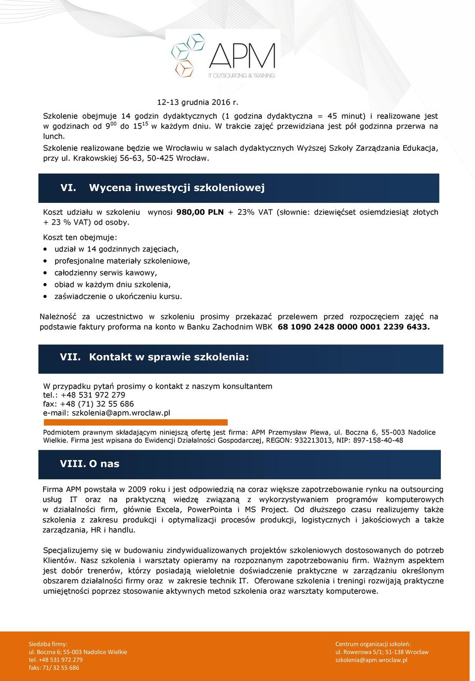 Krakowskiej 56-63, 50-425 Wrocław. VI. Wycena inwestycji szkoleniowej Koszt udziału w szkoleniu wynosi 980,00 PLN + 23% VAT (słownie: dziewięćset osiemdziesiąt złotych + 23 % VAT) od osoby.