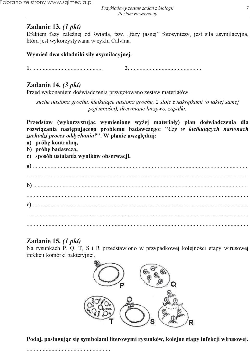 (3 pkt) Przed wykonaniem do wiadczenia przygotowano zestaw materia ów: suche nasiona grochu, kie kuj ce nasiona grochu, 2 s oje z nakr tkami (o takiej samej pojemno ci), drewniane uczywo, zapa ki.