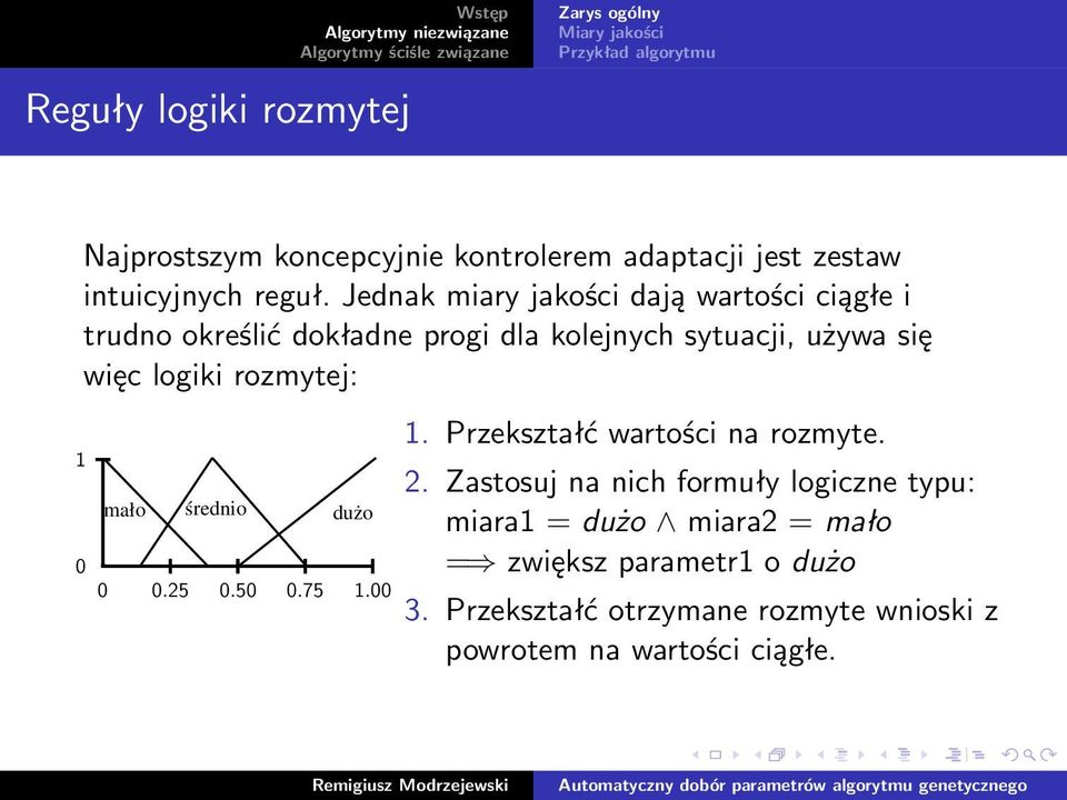 logiki rozmytej: 1 mało średnio dużo 0 0 0.25 0.50 0.75 1.00 1. Przekształć wartości na rozmyte. 2.
