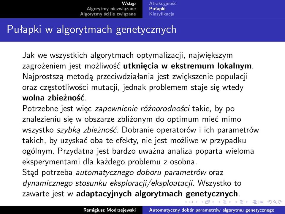 Potrzebne jest więc zapewnienie różnorodności takie, by po znalezieniu się w obszarze zbliżonym do optimum mieć mimo wszystko szybką zbieżność.
