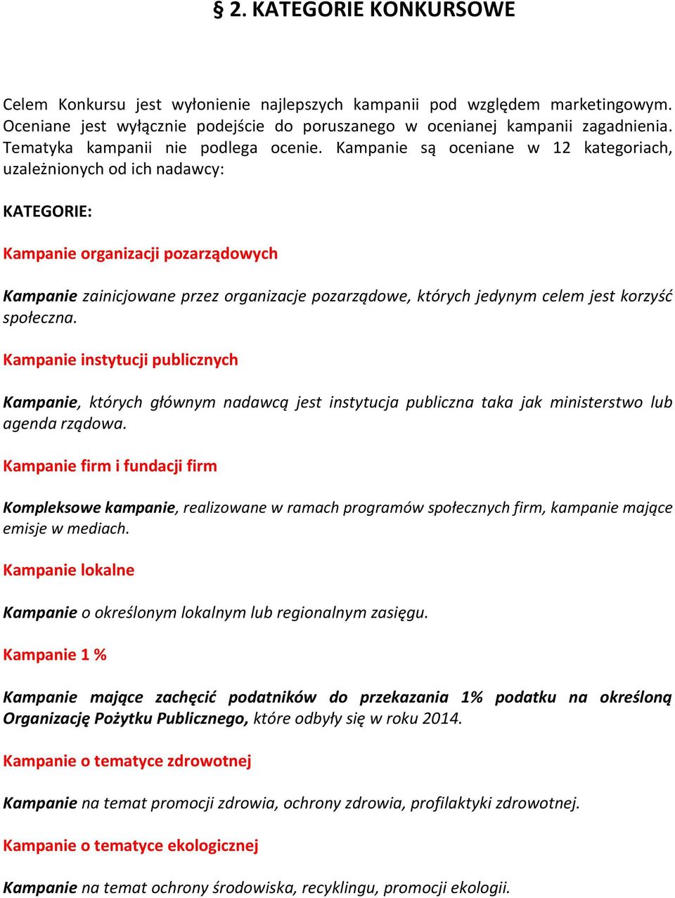 Kampanie są ceniane w 12 kategriach, uzależninych d ich nadawcy: KATEGORIE: Kampanie rganizacji pzarządwych Kampanie zainicjwane przez rganizacje pzarządwe, których jedynym celem jest krzyść spłeczna.