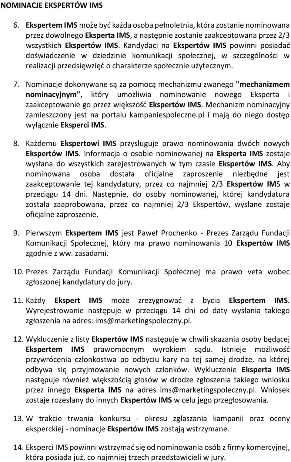 Nminacje dknywane są za pmcą mechanizmu zwaneg "mechanizmem nminacyjnym", który umżliwia nminwanie nweg Eksperta i zaakceptwanie g przez większść Ekspertów IMS.