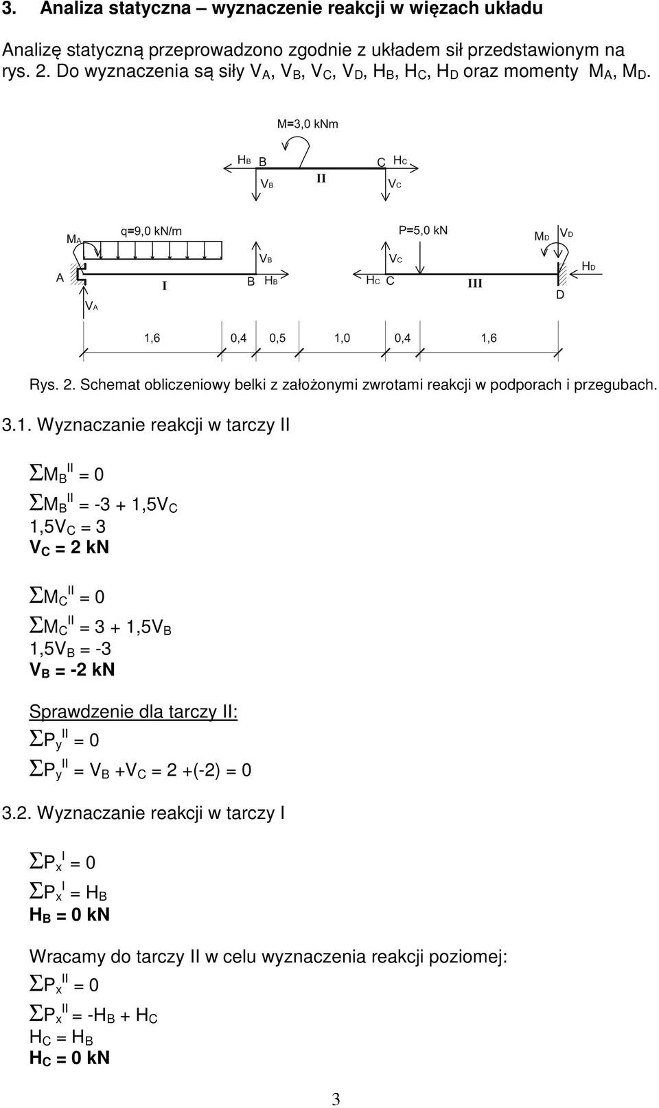 Wyznaczanie reakcji w tarczy II ΣM B II = 0 ΣM B II = -3 + 1,5V C 1,5V C = 3 V C = 2 kn ΣM C II = 0 ΣM C II = 3 + 1,5V B 1,5V B = -3 V B = -2 kn Sprawdzenie dla tarczy II: ΣP y