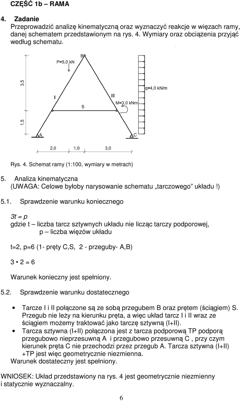 Sprawdzenie warunku koniecznego 3t = p gdzie t liczba tarcz sztywnych układu nie licząc tarczy podporowej, p liczba więzów układu t=2, p=6 (1- pręty C,S, 2 - przeguby- A,B) 3 2 = 6 Warunek konieczny