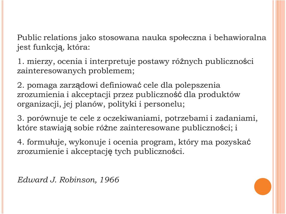 pomaga zarządowi definiować cele dla polepszenia zrozumienia i akceptacji przez publiczność dla produktów organizacji, jej planów, polityki i