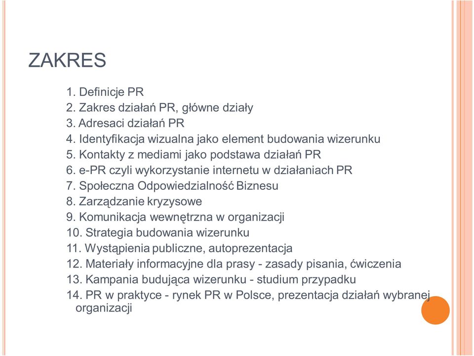 Zarządzanie kryzysowe 9. Komunikacja wewnętrzna w organizacji 10. Strategia budowania wizerunku 11. Wystąpienia publiczne, autoprezentacja 12.