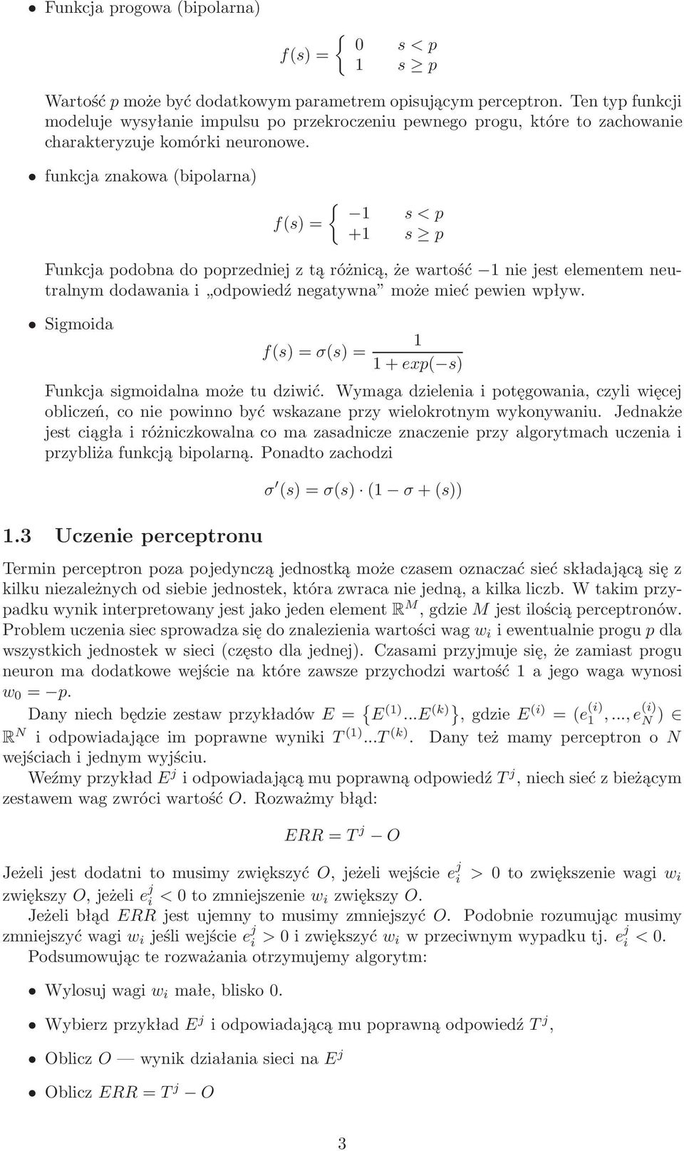 funkcja znakowa(bipolarna) f(s) = { 1 s < p +1 s p Funkcja podobna do poprzedniej z tą różnicą, że wartość 1 nie jest elementem neutralnym dodawania i odpowiedź negatywna może mieć pewien wpływ.