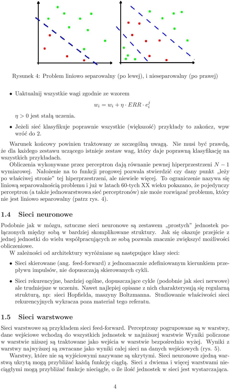 Nie musi być prawdą, że dla każdego zestawu uczącego istnieje zestaw wag, który daje poprawną klasyfikację na wszystkich przykładach.