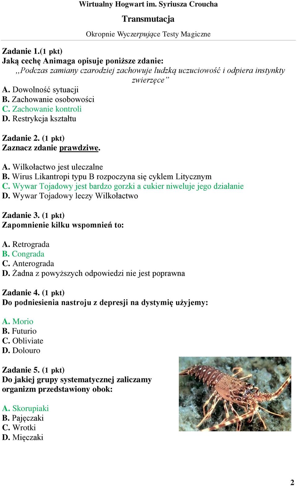 Wywar Tojadowy jest bardzo gorzki a cukier niweluje jego działanie D. Wywar Tojadowy leczy Wilkołactwo Zadanie 3. (1 pkt) Zapomnienie kilku wspomnień to: A. Retrograda B. Congrada C. Anterograda D.