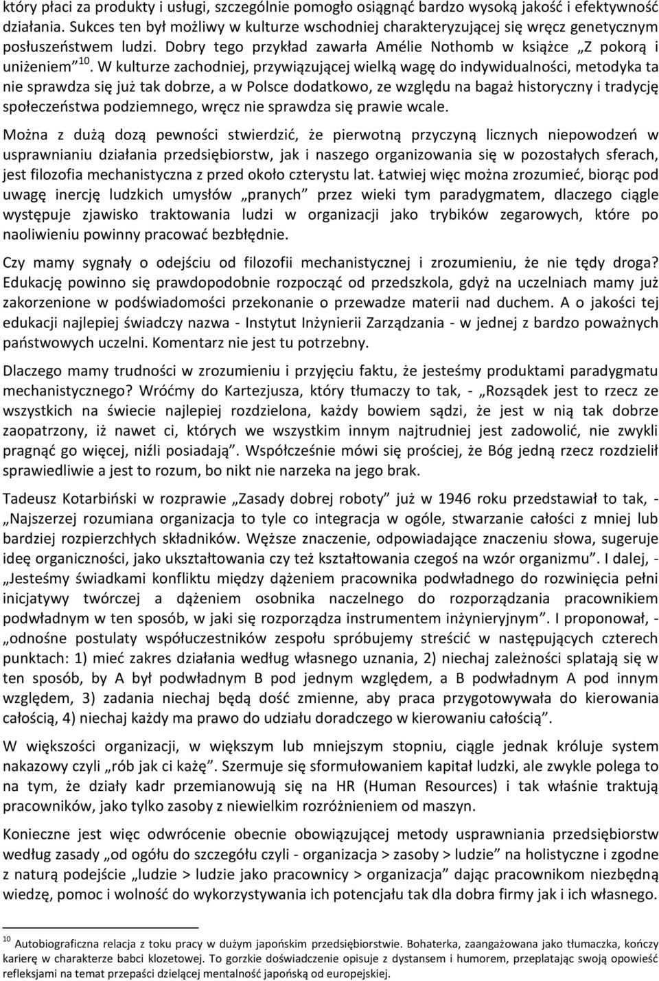 W kulturze zachodniej, przywiązującej wielką wagę do indywidualności, metodyka ta nie sprawdza się już tak dobrze, a w Polsce dodatkowo, ze względu na bagaż historyczny i tradycję społeczeństwa