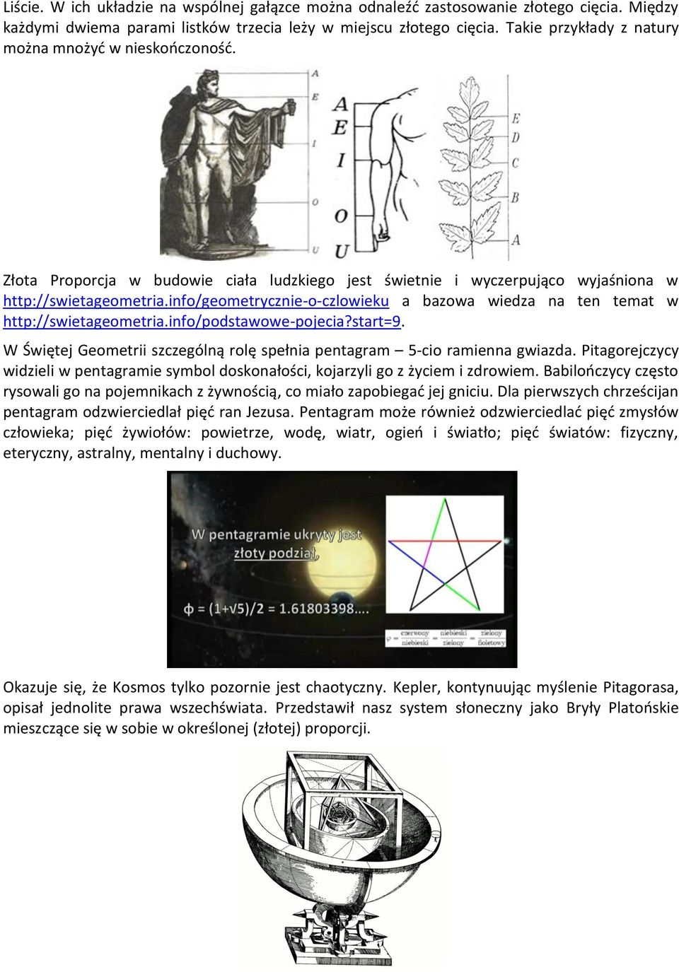 info/geometrycznie-o-czlowieku a bazowa wiedza na ten temat w http://swietageometria.info/podstawowe-pojecia?start=9. W Świętej Geometrii szczególną rolę spełnia pentagram 5-cio ramienna gwiazda.