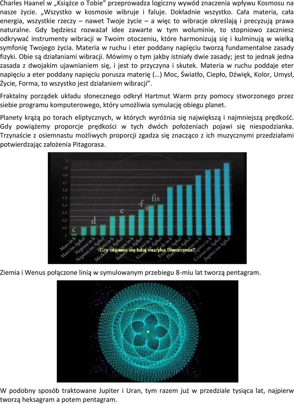 Gdy będziesz rozważał idee zawarte w tym woluminie, to stopniowo zaczniesz odkrywać instrumenty wibracji w Twoim otoczeniu, które harmonizują się i kulminują w wielką symfonię Twojego życia.