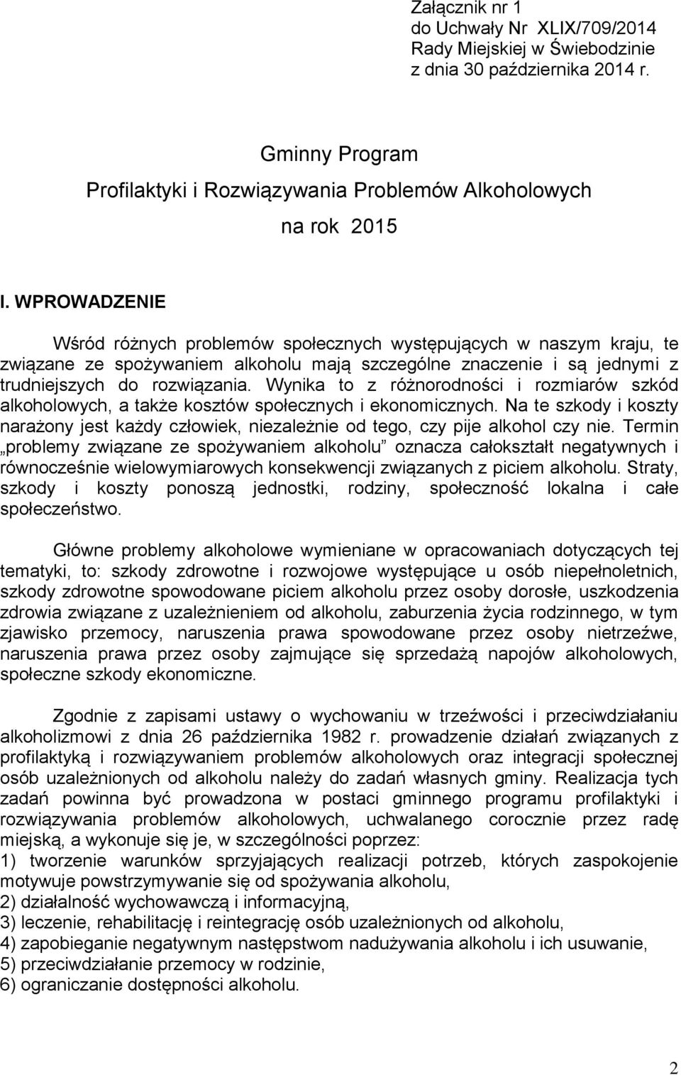 Wynika to z różnorodności i rozmiarów szkód alkoholowych, a także kosztów społecznych i ekonomicznych.