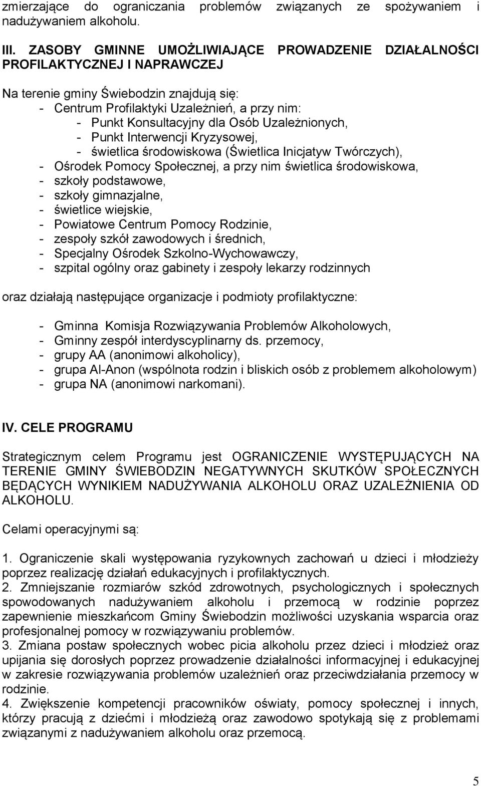 Osób Uzależnionych, - Punkt Interwencji Kryzysowej, - świetlica środowiskowa (Świetlica Inicjatyw Twórczych), - Ośrodek Pomocy Społecznej, a przy nim świetlica środowiskowa, - szkoły podstawowe, -