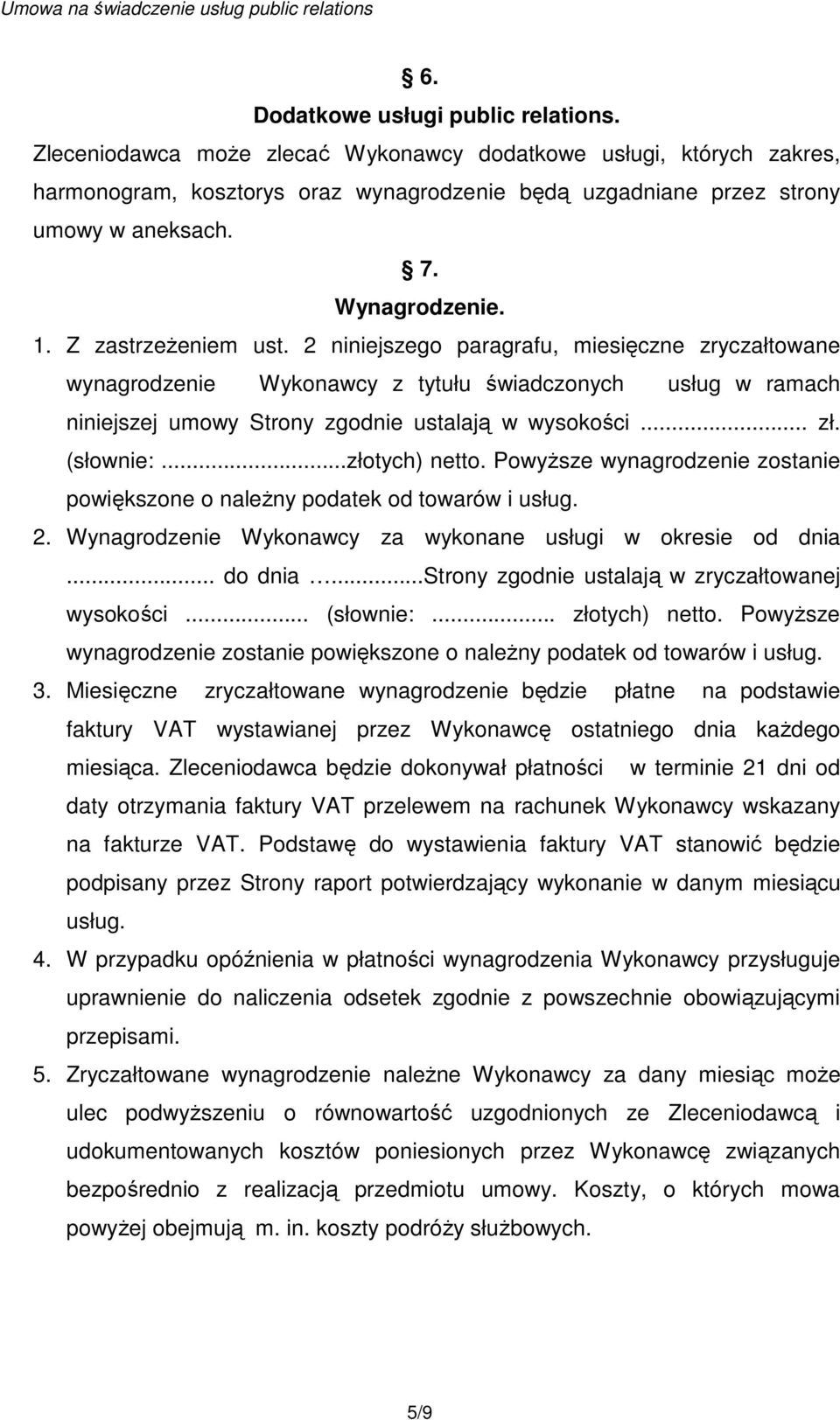 2 niniejszego paragrafu, miesięczne zryczałtowane wynagrodzenie Wykonawcy z tytułu świadczonych usług w ramach niniejszej umowy Strony zgodnie ustalają w wysokości... zł. (słownie:...złotych) netto.