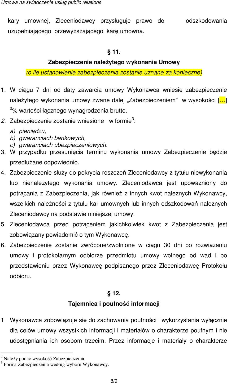 W ciągu 7 dni od daty zawarcia umowy Wykonawca wniesie zabezpieczenie naleŝytego wykonania umowy zwane dalej Zabezpieczeniem w wysokości [ ] 2 