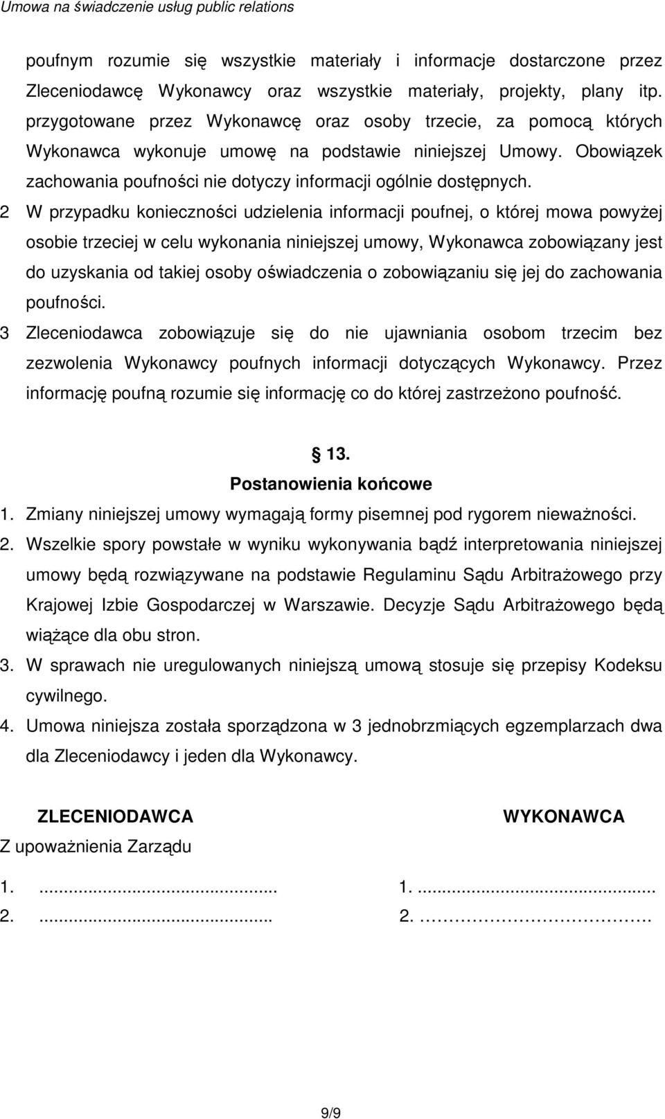 2 W przypadku konieczności udzielenia informacji poufnej, o której mowa powyŝej osobie trzeciej w celu wykonania niniejszej umowy, Wykonawca zobowiązany jest do uzyskania od takiej osoby oświadczenia