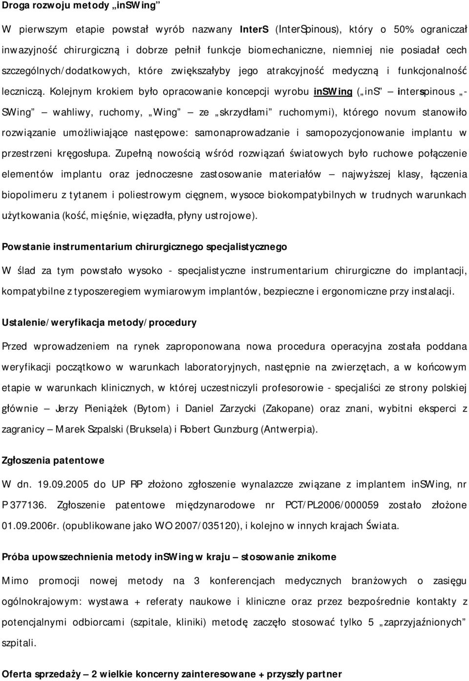 Kolejnym krokiem by o opracowanie koncepcji wyrobu inswing ( ins interspinous - SWing wahliwy, ruchomy, Wing ze skrzyd ami ruchomymi), którego novum stanowi o rozwi zanie umo liwiaj ce nast powe: