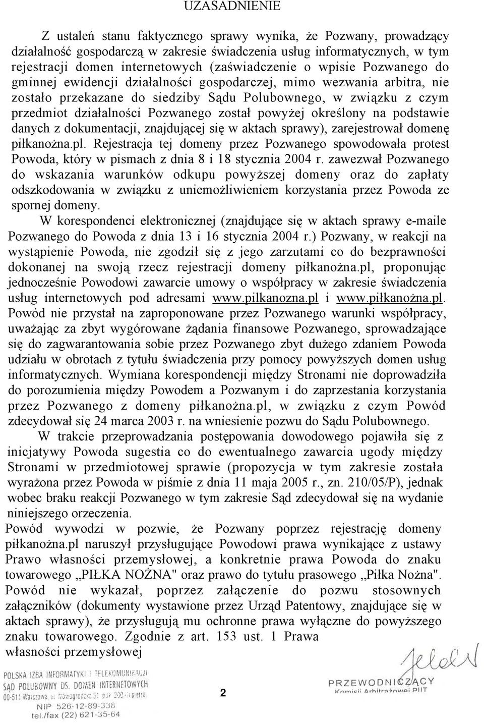 Pozwanego został powyżej określony na podstawie danych z dokumentacji, znajdującej się w aktach sprawy), zarejestrował domenę piłkanożna.pl.