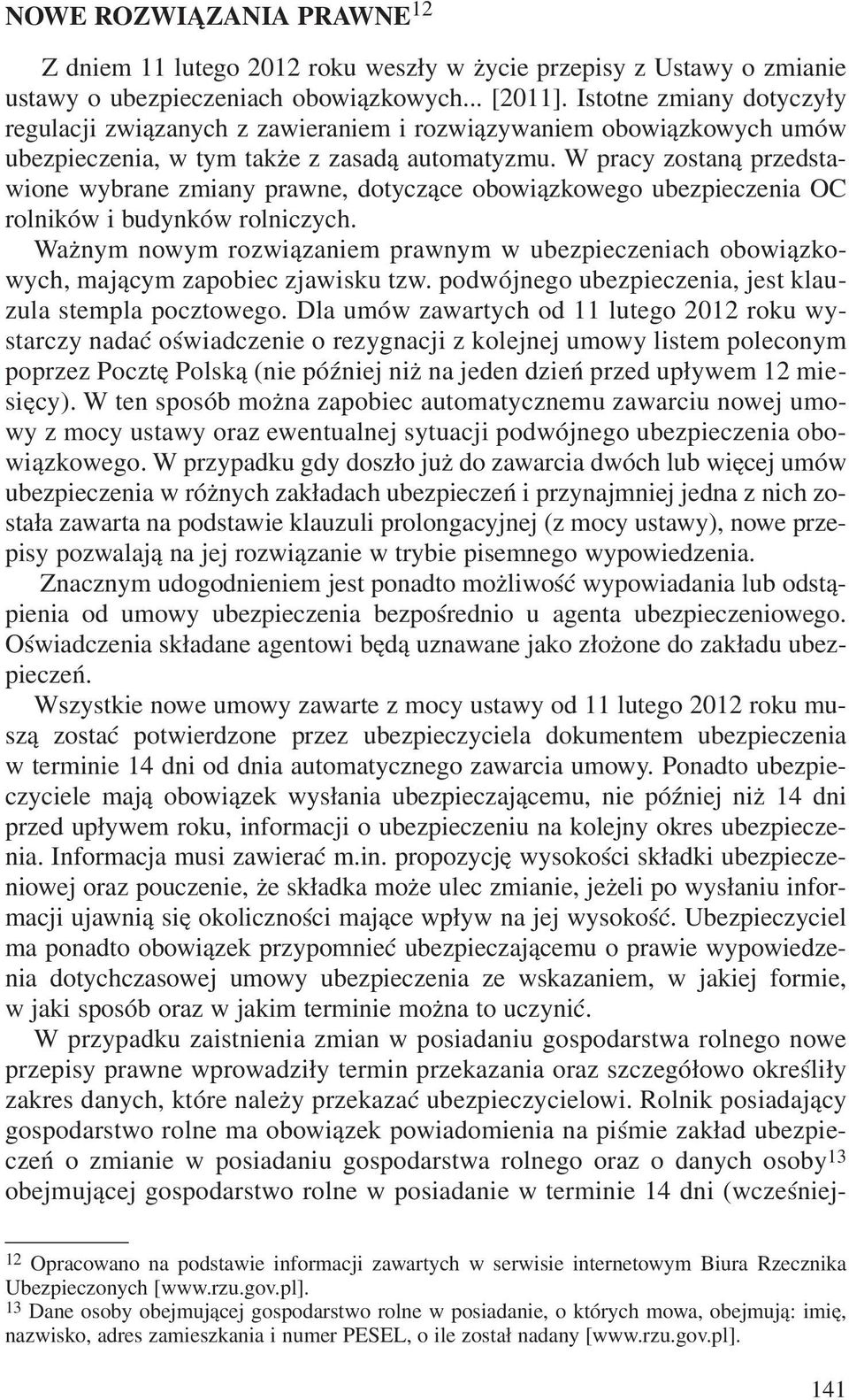 W pracy zostan¹ przedstawione wybrane zmiany prawne, dotycz¹ce obowi¹zkowego ubezpieczenia OC rolników i budynków rolniczych.