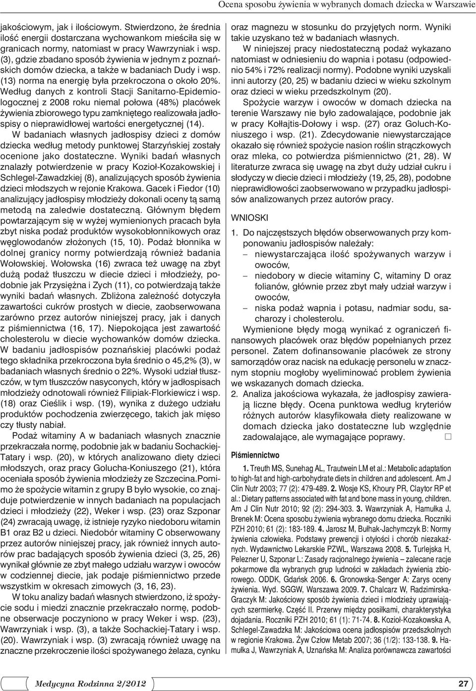 (3), gdzie zbadano sposób żywienia w jednym z poznańskich domów dziecka, a także w badaniach Dudy i wsp. (13) norma na energię była przekroczona o około 20%.