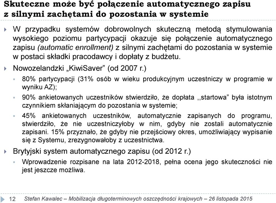 ) 80% partycypacji (31% osób w wieku produkcyjnym uczestniczy w programie w wyniku AZ); 90% ankietowanych uczestników stwierdziło, że dopłata,,startowa była istotnym czynnikiem skłaniającym do