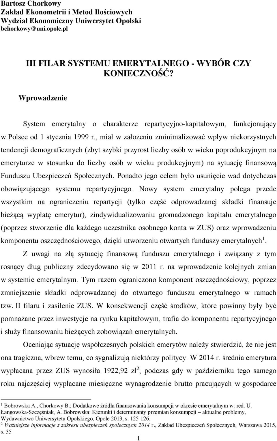 , miał w założeniu zminimalizować wpływ niekorzystnych tendencji demograficznych (zbyt szybki przyrost liczby osób w wieku poprodukcyjnym na emeryturze w stosunku do liczby osób w wieku produkcyjnym)