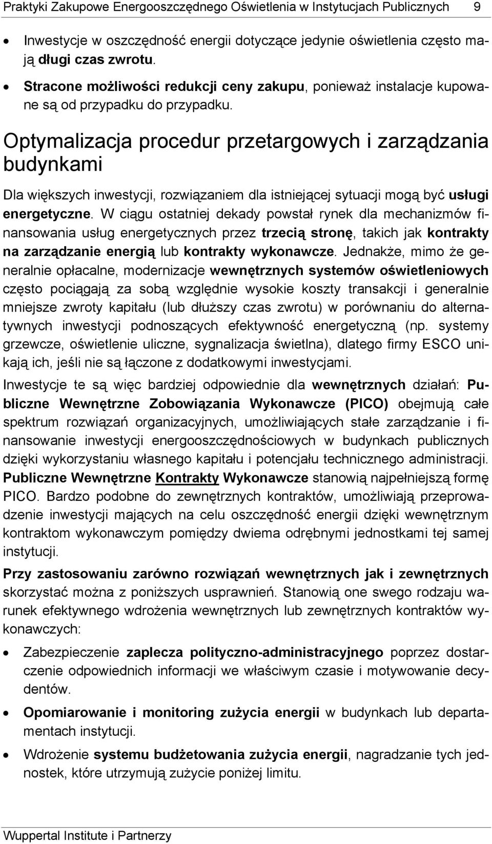 Optymalizacja procedur przetargowych i zarządzania budynkami Dla większych inwestycji, rozwiązaniem dla istniejącej sytuacji mogą być usługi energetyczne.