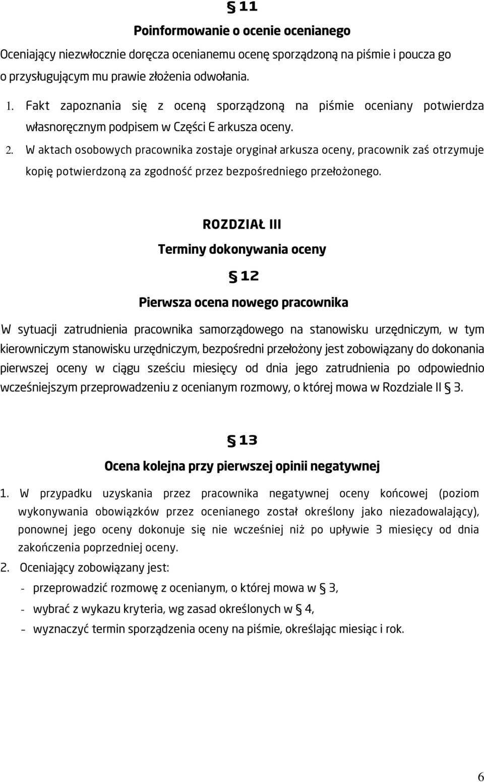 W aktach osobowych pracownika zostaje oryginał arkusza oceny, pracownik zaś otrzymuje kopię potwierdzoną za zgodność przez bezpośredniego przełożonego.