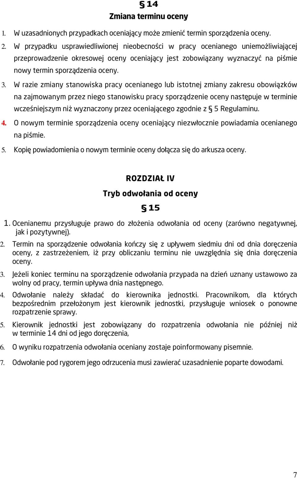 W razie zmiany stanowiska pracy ocenianego lub istotnej zmiany zakresu obowiązków na zajmowanym przez niego stanowisku pracy sporządzenie oceny następuje w terminie wcześniejszym niż wyznaczony przez