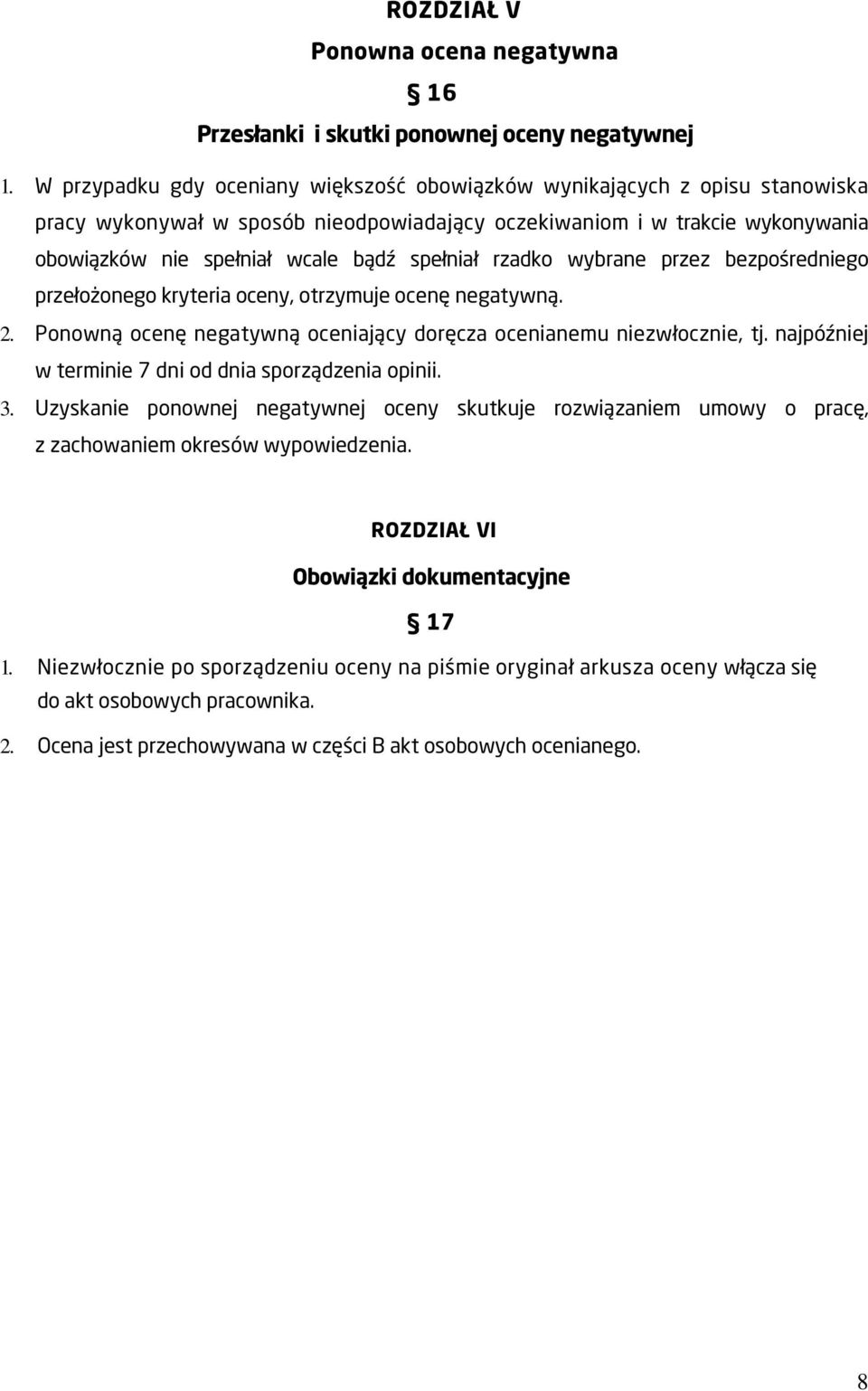 spełniał rzadko wybrane przez bezpośredniego przełożonego kryteria oceny, otrzymuje ocenę negatywną. 2. Ponowną ocenę negatywną oceniający doręcza ocenianemu niezwłocznie, tj.