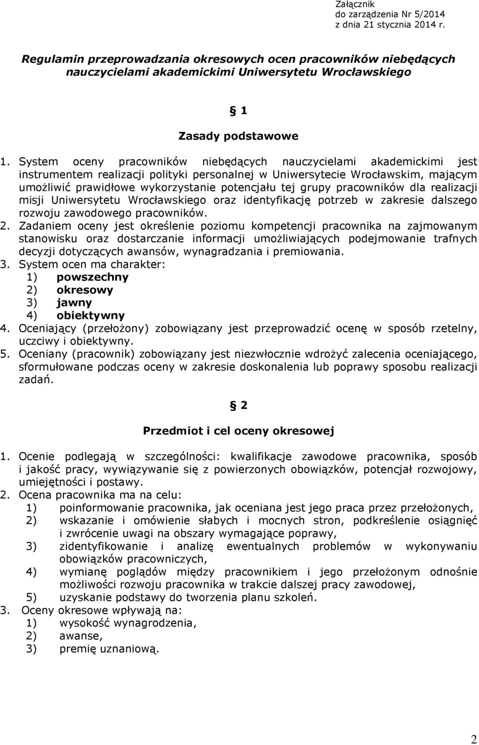 System oceny pracowników niebędących nauczycielami akademickimi jest instrumentem realizacji polityki personalnej w Uniwersytecie Wrocławskim, mającym umoŝliwić prawidłowe wykorzystanie potencjału