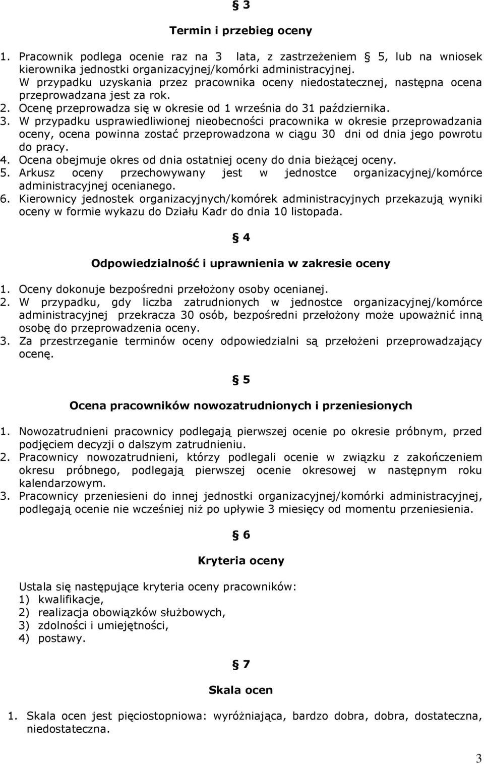 października. 3. W przypadku usprawiedliwionej nieobecności pracownika w okresie przeprowadzania oceny, ocena powinna zostać przeprowadzona w ciągu 30 dni od dnia jego powrotu do pracy. 4.