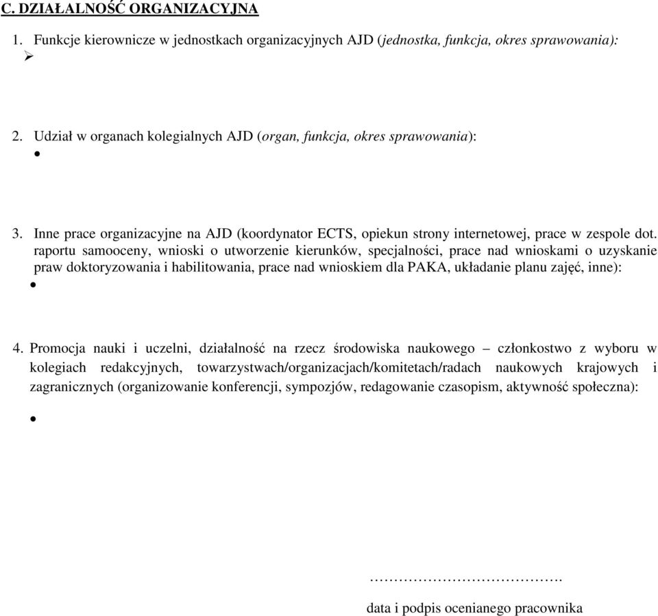 raportu samooceny, wnioski o utworzenie kierunków, specjalności, prace nad wnioskami o uzyskanie praw doktoryzowania i habilitowania, prace nad wnioskiem dla PAKA, układanie planu zajęć, inne): 4.