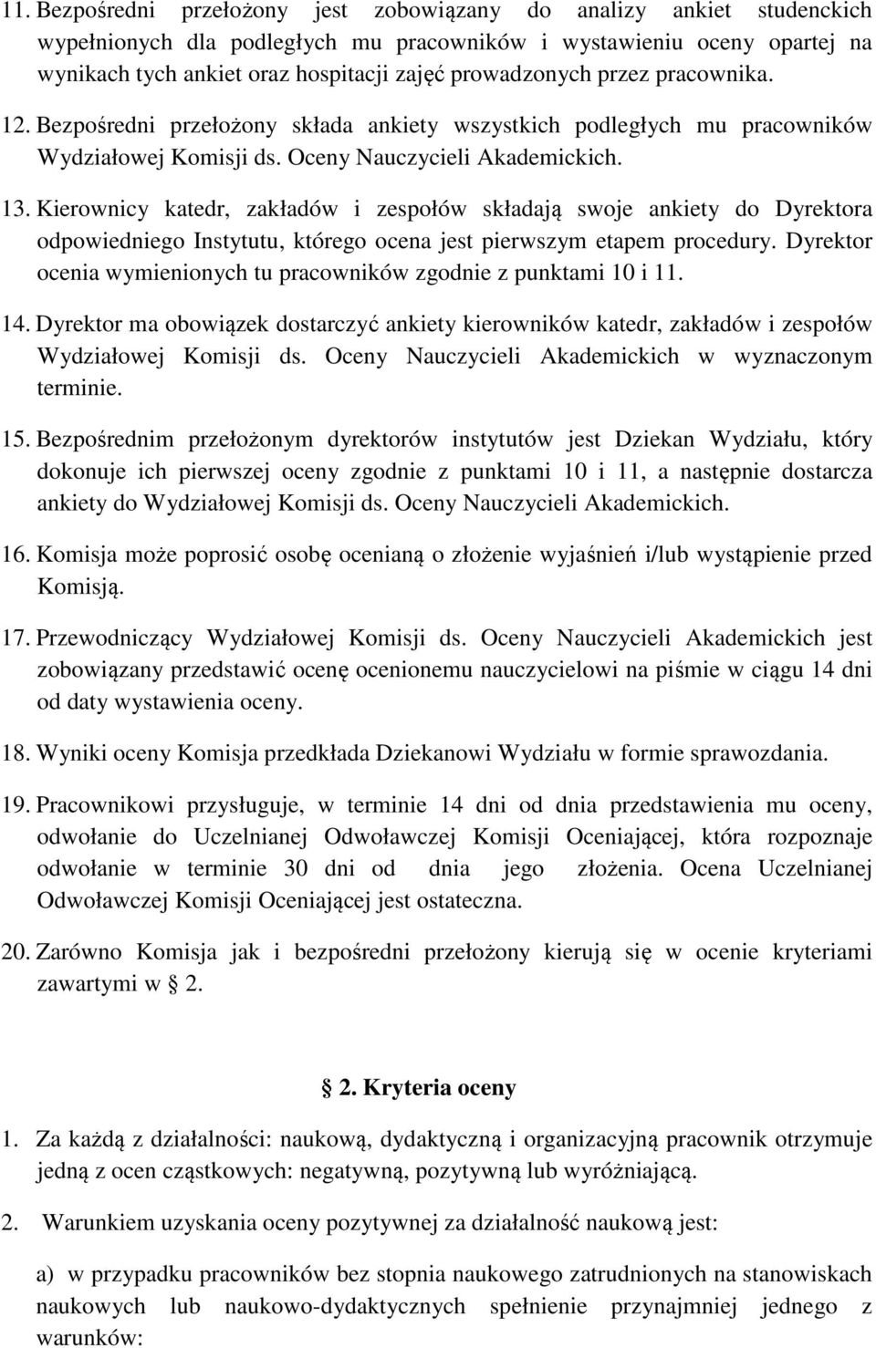 Kierownicy katedr, zakładów i zespołów składają swoje ankiety do Dyrektora odpowiedniego Instytutu, którego ocena jest pierwszym etapem procedury.