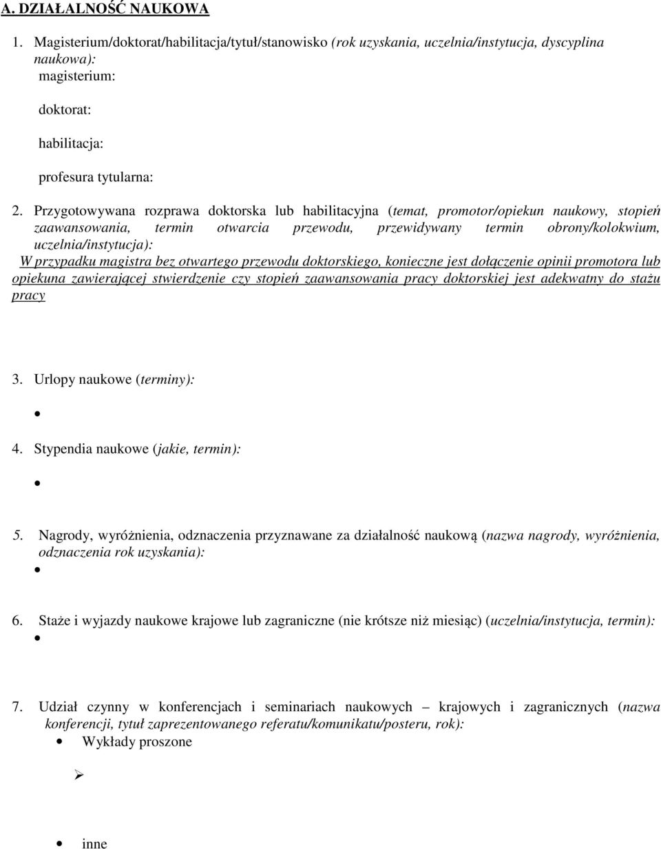 przypadku magistra bez otwartego przewodu doktorskiego, konieczne jest dołączenie opinii promotora lub opiekuna zawierającej stwierdzenie czy stopień zaawansowania pracy doktorskiej jest adekwatny do