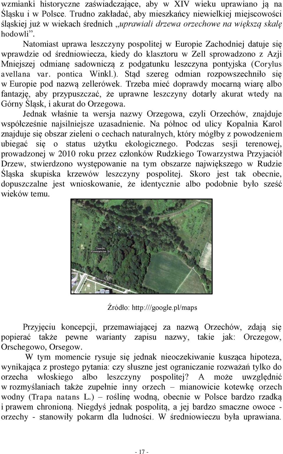 Natomiast uprawa leszczyny pospolitej w Europie Zachodniej datuje się wprawdzie od średniowiecza, kiedy do klasztoru w Zell sprowadzono z Azji Mniejszej odmianę sadowniczą z podgatunku leszczyna